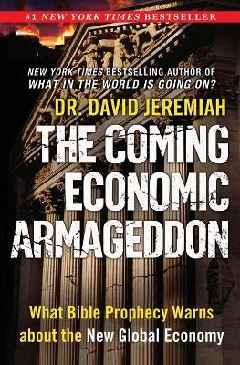 The Coming Economic Armageddon: What Bible Prophecy Warns about the New Global Economy - David Jeremiah