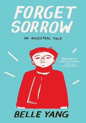 Forget Sorrow: An Ancestral Tale - Belle Yang