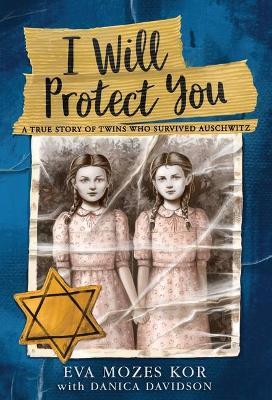 I Will Protect You: A True Story of Twins Who Survived Auschwitz - Eva Mozes Kor