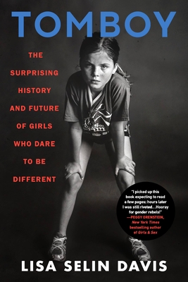 Tomboy: The Surprising History and Future of Girls Who Dare to Be Different - Lisa Selin Davis