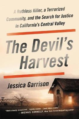 The Devil's Harvest: A Ruthless Killer, a Terrorized Community, and the Search for Justice in California's Central Valley - Jessica Garrison