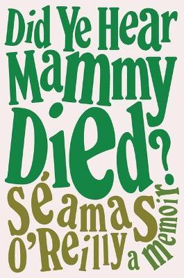 Did Ye Hear Mammy Died?: A Memoir - S&#65533;amas O'reilly