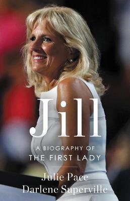 Jill: A Biography of the First Lady - Julie Pace