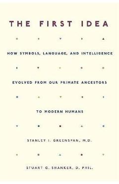 Poza produsului The First Idea: How Symbols, Language, and Intelligence Evolved from Our Primate Ancestors to Modern Humans - Stanley I. Greenspan