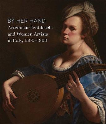 By Her Hand: Artemisia Gentileschi and Women Artists in Italy, 1500-1800 - Eve Straussman-pflanzer
