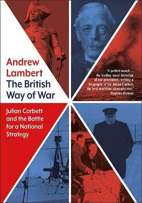 The British Way of War: Julian Corbett and the Battle for a National Strategy - Andrew Lambert