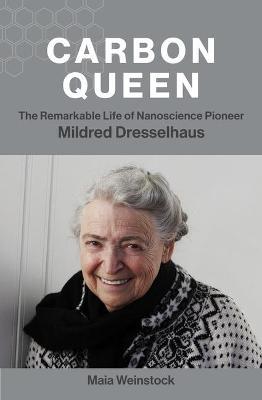 Carbon Queen: The Remarkable Life of Nanoscience Pioneer Mildred Dresselhaus - Maia Weinstock