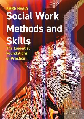 Social Work Methods and Skills: The Essential Foundations of Practice - Karen Healy