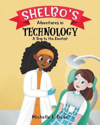 Shelbo's Adventures in Technology: A Trip to the Dentist - Michelle L. Dean