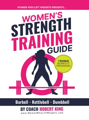 Women's Strength Training Guide: Barbell, Kettlebell & Dumbbell Training For Women - Robert King