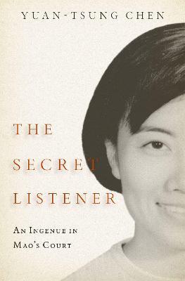 The Secret Listener: An Ingenue in Mao's Court - Yuan-tsung Chen