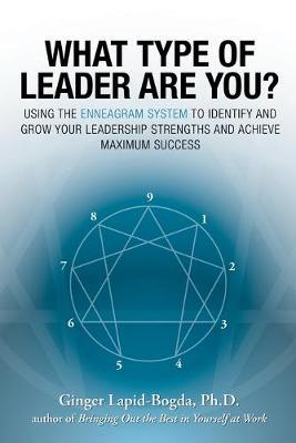 What Type of Leader Are You?: Using the Enneagram System to Identify and Grow Your Leadership Strenghts and Achieve Maximum Succes - Ginger Lapid-bogda