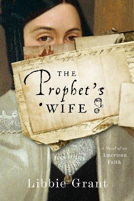 The Prophet's Wife: A Novel of an American Faith - Libbie Grant