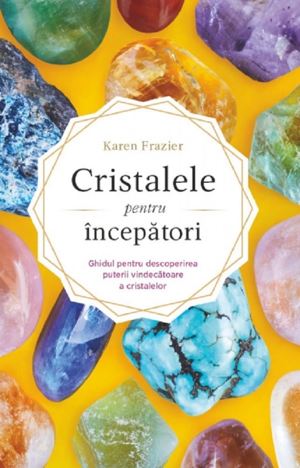 Cristalele pentru incepatori - Karen Frazier