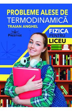 Poza produsului Probleme alese de termodinamica. Fizica pentru liceu - Traian Anghel