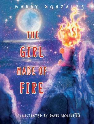 The Girl Made of Fire - Gabby Gonzales