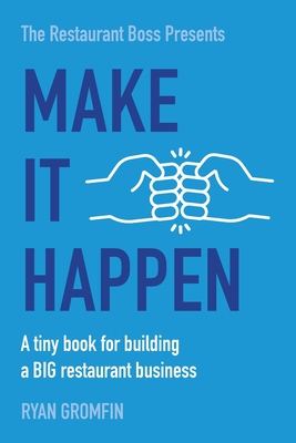 Make It Happen: A tiny book for building a BIG restaurant business - Ryan Gromfin