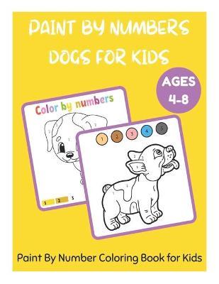 Paint By Numbers Dogs for Kids Ages 4-8 - Paint By Number Coloring Book for Kids - David Fletcher