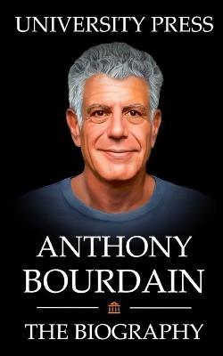 Anthony Bourdain Book: The Biography of Anthony Bourdain - University Press