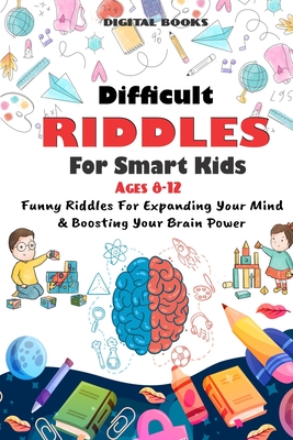 Difficult Riddles for Smart Kids: 400 Difficult Riddles And Brain Teasers Families Will Love (AGES 8-12) - Digital Books