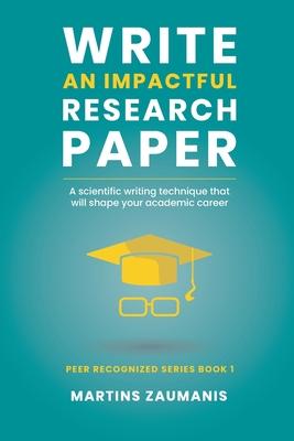 Write an impactful research paper: A scientific writing technique that will shape your academic career - Martins Zaumanis