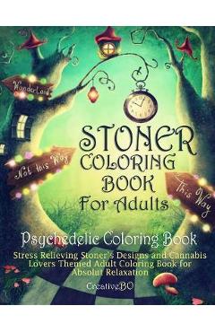 Poza produsului Stoner Coloring Book for Adults - Psychedelic Coloring Book: Stress Relieving Stoner's Designs and Cannabis Lovers Themed Coloring Book for Absolut Re - Creative Bo