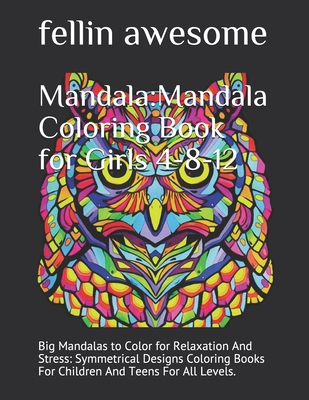 Mandala: Mandala Coloring Book for Girls 4-8-12: Big Mandalas to Color for Relaxation And Stress: Symmetrical Designs Coloring - Fellin Awesome