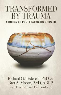 Transformed by Trauma: Stories of Posttraumatic Growth - Bret A. Moore Psyd