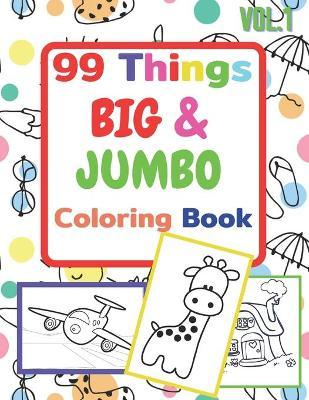 99 Things BIG & JUMBO Coloring Book: 99 Coloring Pages!, Easy, LARGE, GIANT Simple Picture Coloring Books for Toddlers, Kids Ages 2-4, Early Learning, - Carl Kelly