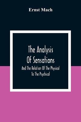 The Analysis Of Sensations, And The Relation Of The Physical To The Psychical - Ernst Mach