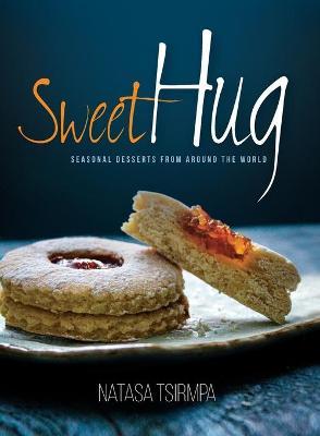 Sweet Hug: Seasonal Desserts from around the World - Natasa Tsirmpa