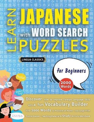 LEARN JAPANESE WITH WORD SEARCH PUZZLES FOR BEGINNERS - Discover How to Improve Foreign Language Skills with a Fun Vocabulary Builder. Find 2000 Words - Lingua Classics