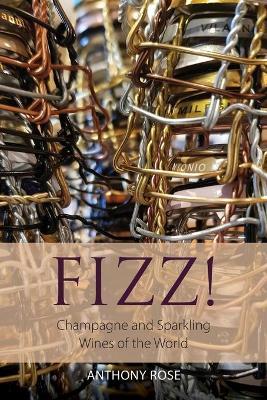 Fizz!: Champagne and Sparkling Wines of the World - Anthony Rose