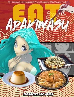 EAT-ADAKIMASU! The Ultimate Anime Cookbook - Fantastey Inc