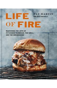 Life of Fire: Mastering the Arts of Pit-Cooked Barbecue, the Grill, and the Smokehouse - Pat Martin