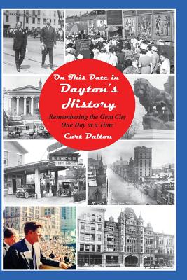 On This Date in Dayton's History: Remembering the Gem City One Day At a Time - Curt Dalton