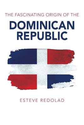 The Fascinating Origin of the Dominican Republic - Esteve Redolad