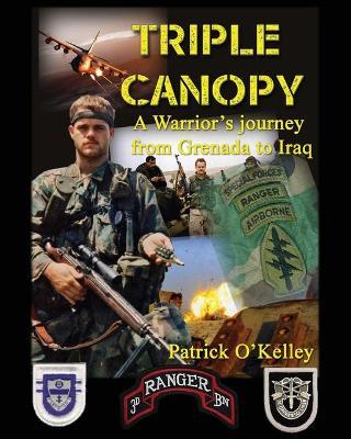 Triple Canopy: A Warrior's Journey from Grenada to Iraq - Patrick J. O'kelley