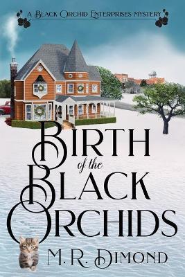 Birth of the Black Orchids: A Light-Hearted Christmas Tale of Going Home, Starting Over, and Murder-With Cats - M. R. Dimond