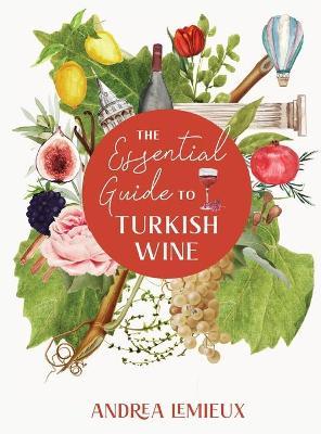 The Essential Guide to Turkish Wine: An exploration of one of the oldest and most unexpected wine countries - Andrea Lemieux