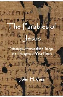 Coperta cărții 'The Parables of Jesus: Strategic Stories that Change the Thoughts of Your Heart - John Voss'