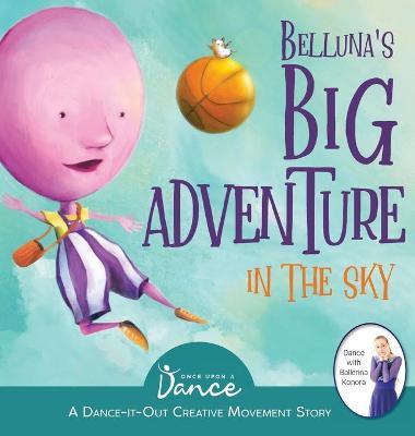 Belluna's Big Adventure in the Sky: A Dance-It-Out Creative Movement Story for Young Movers - Once Upon A. Dance