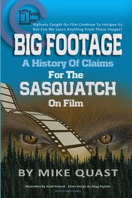 A History of Claims for the Sasquatch on Film: Bigfoot's Caught on Film Continue to Intrigue Us, But Can We Learn Anything From These Images - Mike Quast