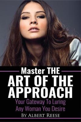 Master the Art of the Approach - How to Pick up Women - Albert Reese