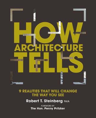 How Architecture Tells: 9 Realities That Will Change the Way You See - Robert Steinberg