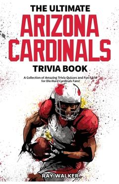 Coperta cărții 'The Ultimate Arizona Cardinals Trivia Book: A Collection of Amazing Trivia Quizzes and Fun Facts for Die-Hard Cards'