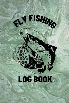 Fly Fishing Log Book: Anglers Notebook For Tracking Weather Conditions, Fish Caught, Flies Used, Fisherman Journal For Recording Catches, Ha - Teresa Rother