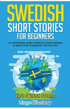 Swedish Short Stories for Beginners: 20 Captivating Short Stories to Learn Swedish & Grow Your Vocabulary the Fun Way! - Lingo Mastery