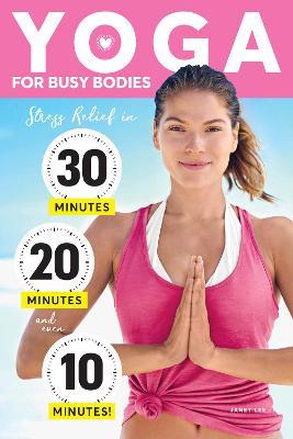 Yoga for Busy Bodies: Stress Relief in 30, 20 & 10 Minutes - Janet Lee