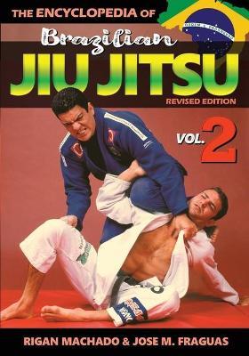 Encyclopedia of Brazilian Jiu Jitsu Volume 2: Volume 2 - Rigan Machado